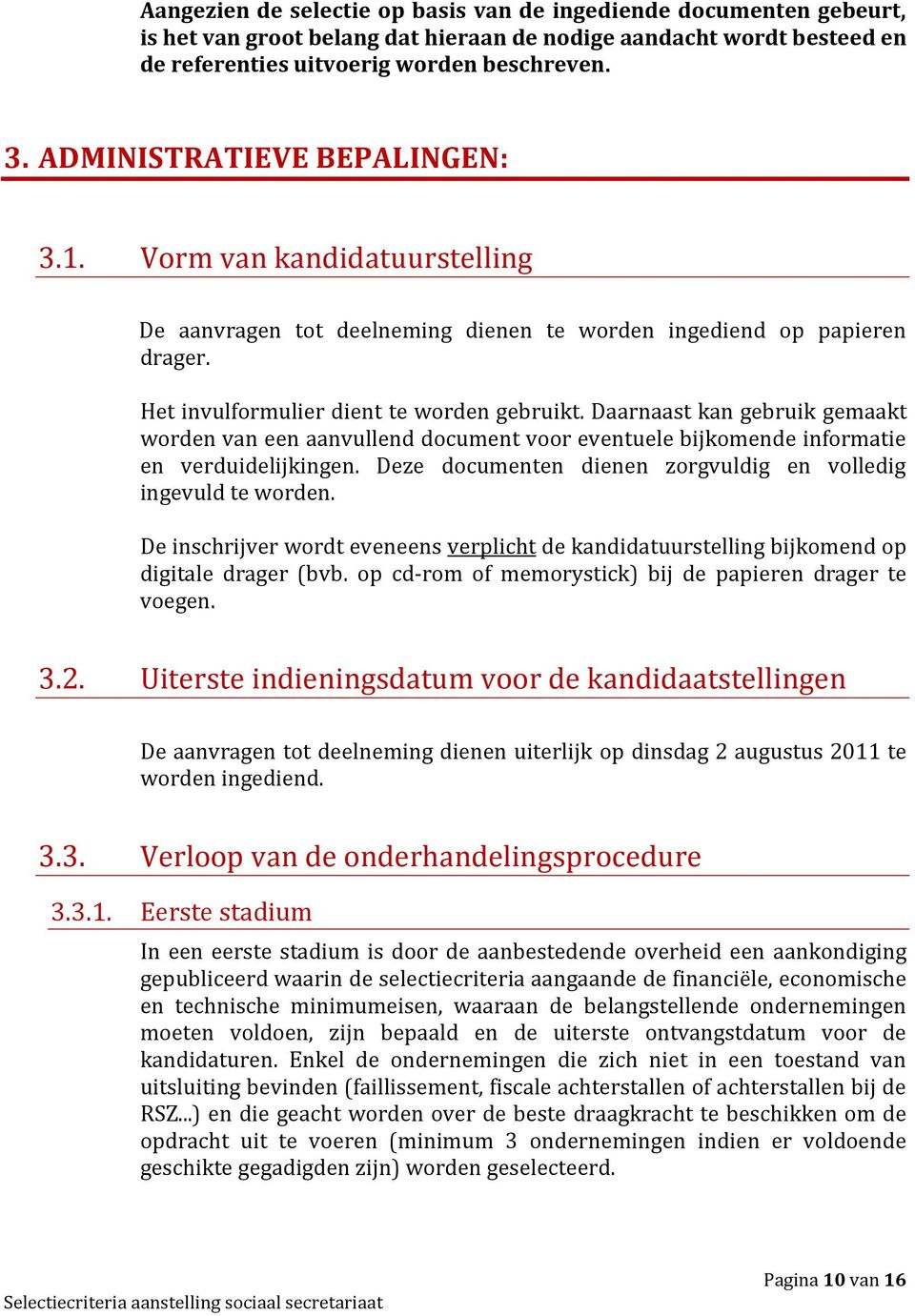 Daarnaast kan gebruik gemaakt worden van een aanvullend document voor eventuele bijkomende informatie en verduidelijkingen. Deze documenten dienen zorgvuldig en volledig ingevuld te worden.