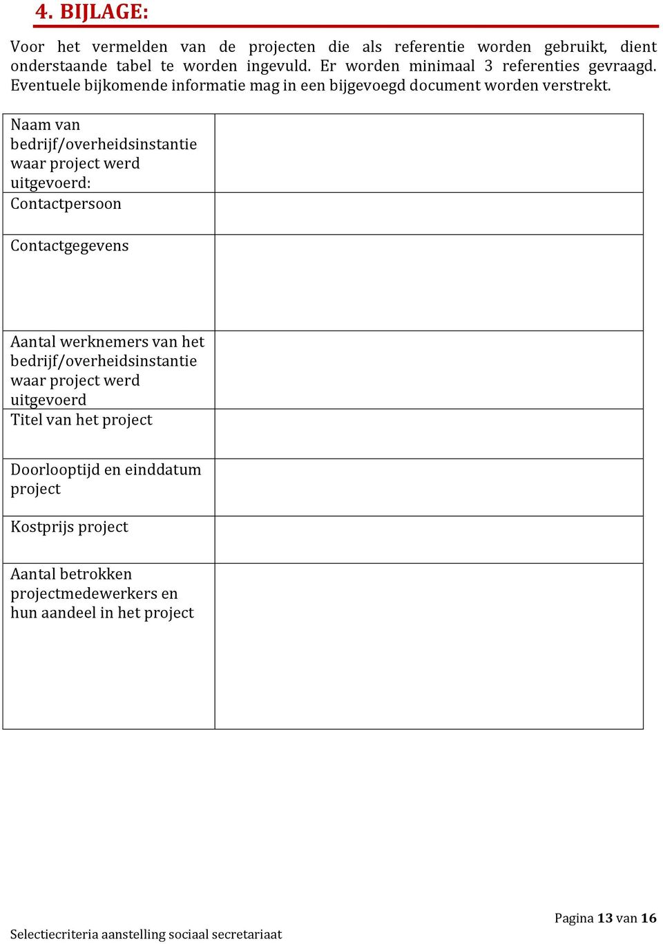 Naam van bedrijf/overheidsinstantie waar project werd uitgevoerd: Contactpersoon Contactgegevens Aantal werknemers van het