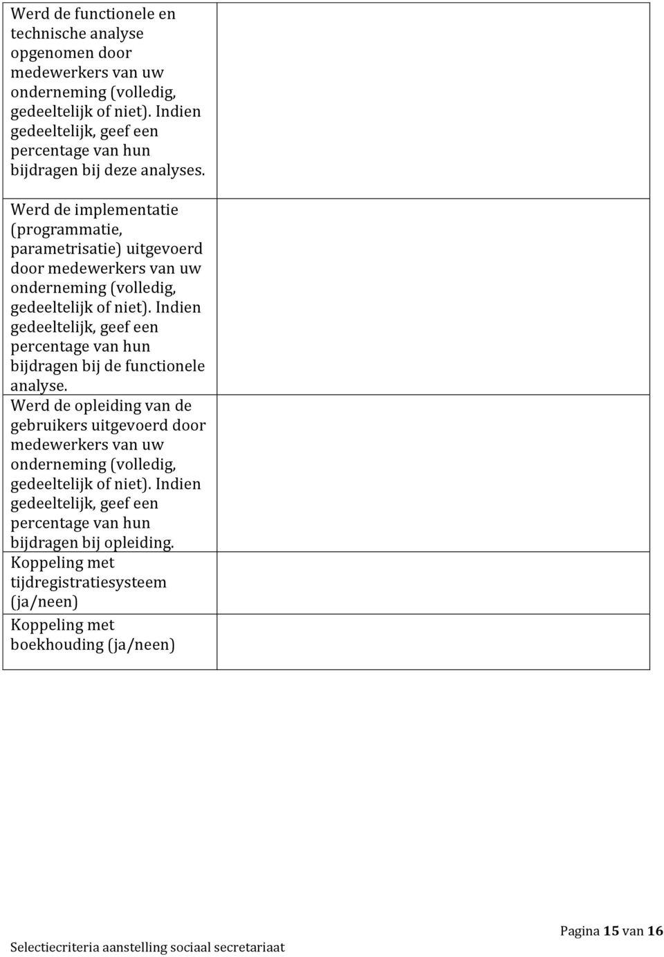 Werd de implementatie (programmatie, parametrisatie) uitgevoerd door medewerkers van uw onderneming (volledig, gedeeltelijk of niet).