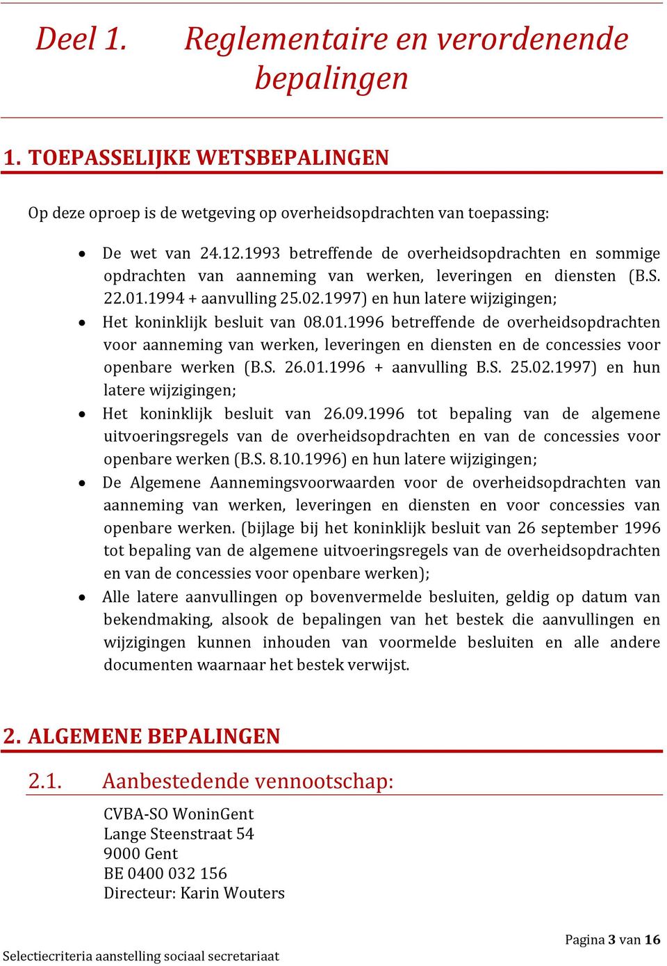 1997) en hun latere wijzigingen; Het koninklijk besluit van 08.01.1996 betreffende de overheidsopdrachten voor aanneming van werken, leveringen en diensten en de concessies voor openbare werken (B.S.