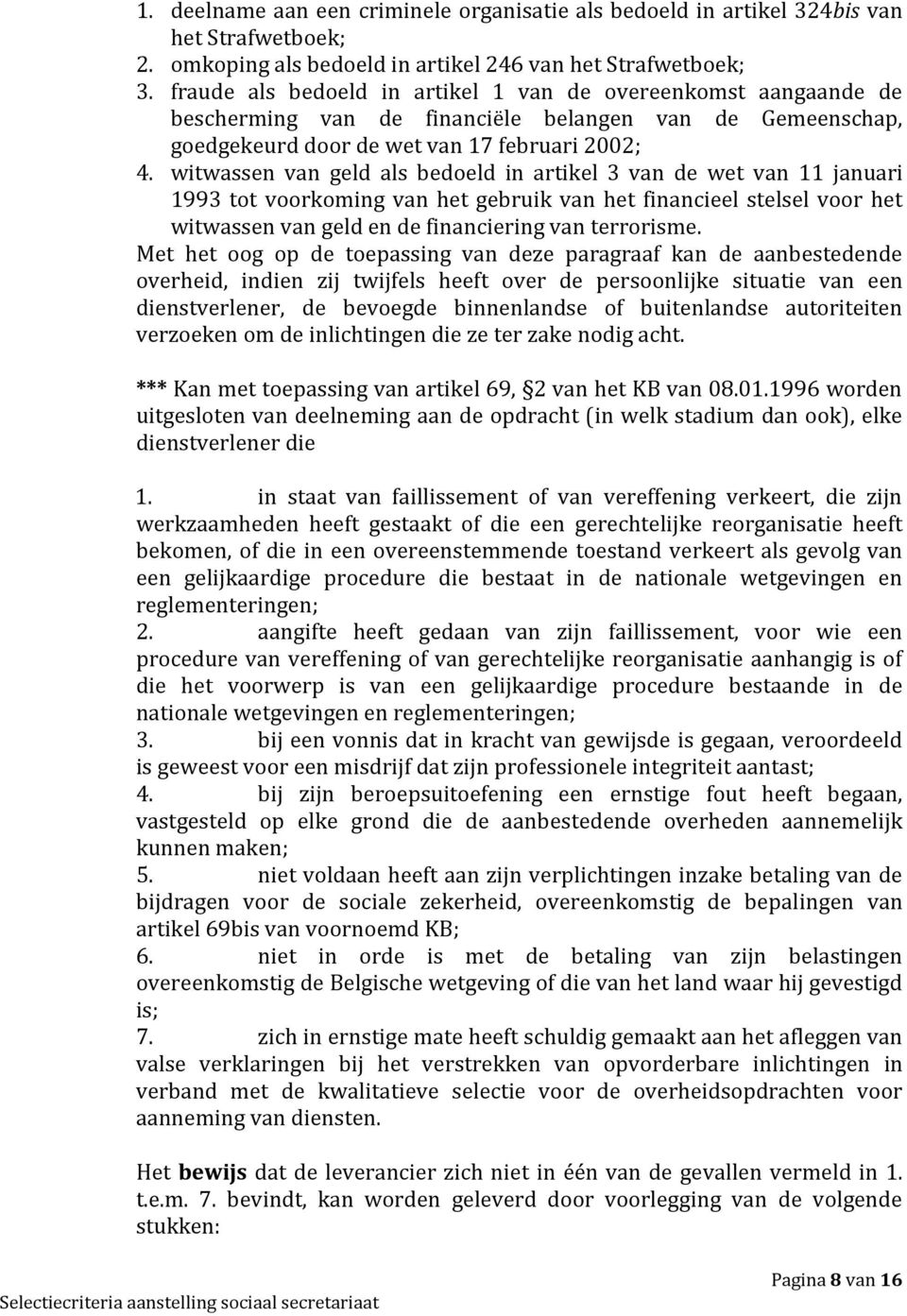 witwassen van geld als bedoeld in artikel 3 van de wet van 11 januari 1993 tot voorkoming van het gebruik van het financieel stelsel voor het witwassen van geld en de financiering van terrorisme.