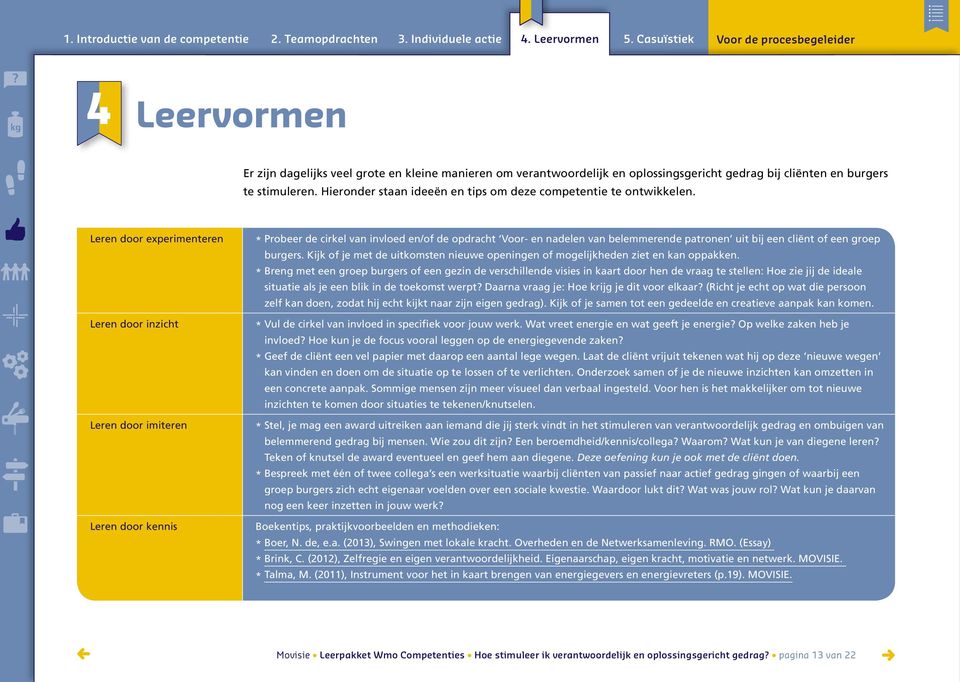 Leren door experimenteren Leren door inzicht Leren door imiteren Leren door kennis * Probeer de cirkel van invloed en/of de opdracht Voor- en nadelen van belemmerende patronen uit bij een cliënt of