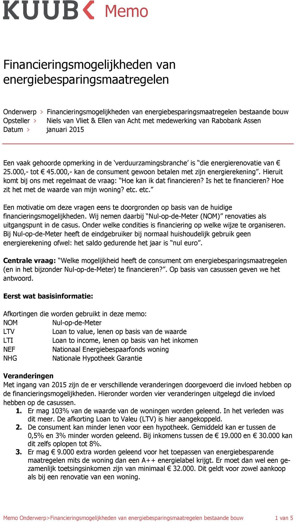 000,- kan de consument gewoon betalen met zijn energierekening. Hieruit komt bij ons met regelmaat de vraag: Hoe kan ik dat financieren? Is het te financieren?