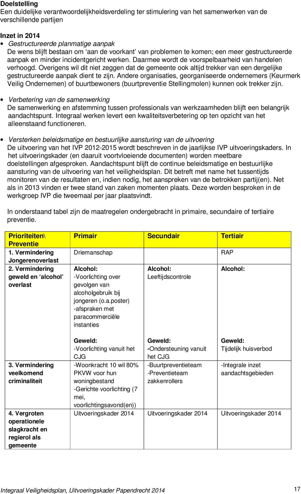 Overigens wil dit niet zeggen dat de gemeente ook altijd trekker van een dergelijke gestructureerde aanpak dient te zijn.