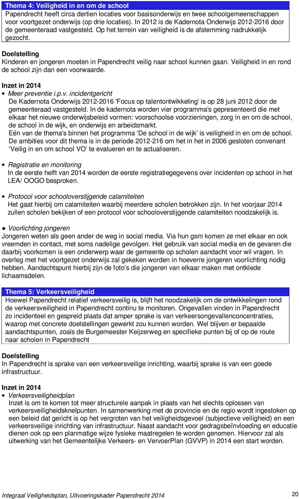 Doelstelling Kinderen en jongeren moeten in Papendrecht veilig naar school kunnen gaan. Veiligheid in en rond de school zijn dan een voorwaarde. Inzet in 2014 Meer preventie i.p.v. incidentgericht De Kadernota Onderwijs 2012-2016 'Focus op talentontwikkeling' is op 28 juni 2012 door de gemeenteraad vastgesteld.