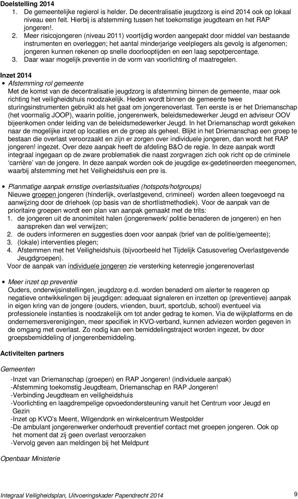 Meer risicojongeren (niveau 2011) voortijdig worden aangepakt door middel van bestaande instrumenten en overleggen; het aantal minderjarige veelplegers als gevolg is afgenomen; jongeren kunnen