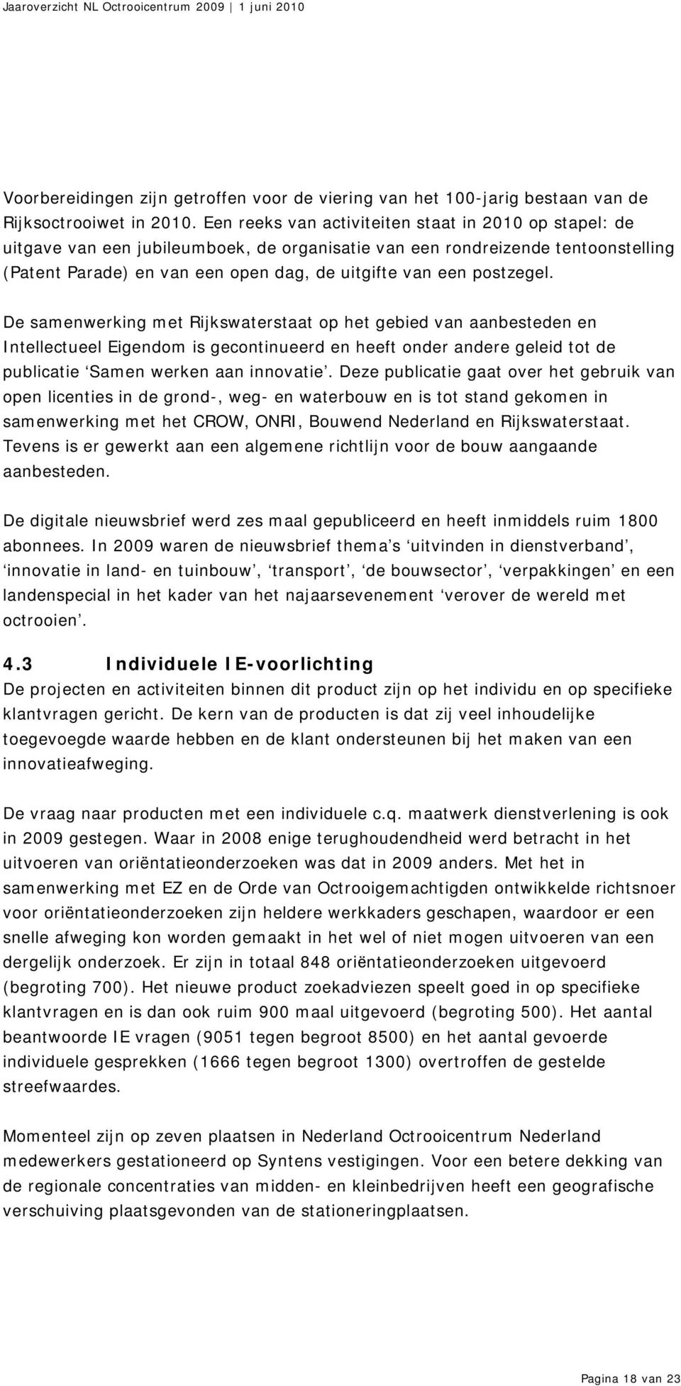 postzegel. De samenwerking met Rijkswaterstaat op het gebied van aanbesteden en Intellectueel Eigendom is gecontinueerd en heeft onder andere geleid tot de publicatie Samen werken aan innovatie.