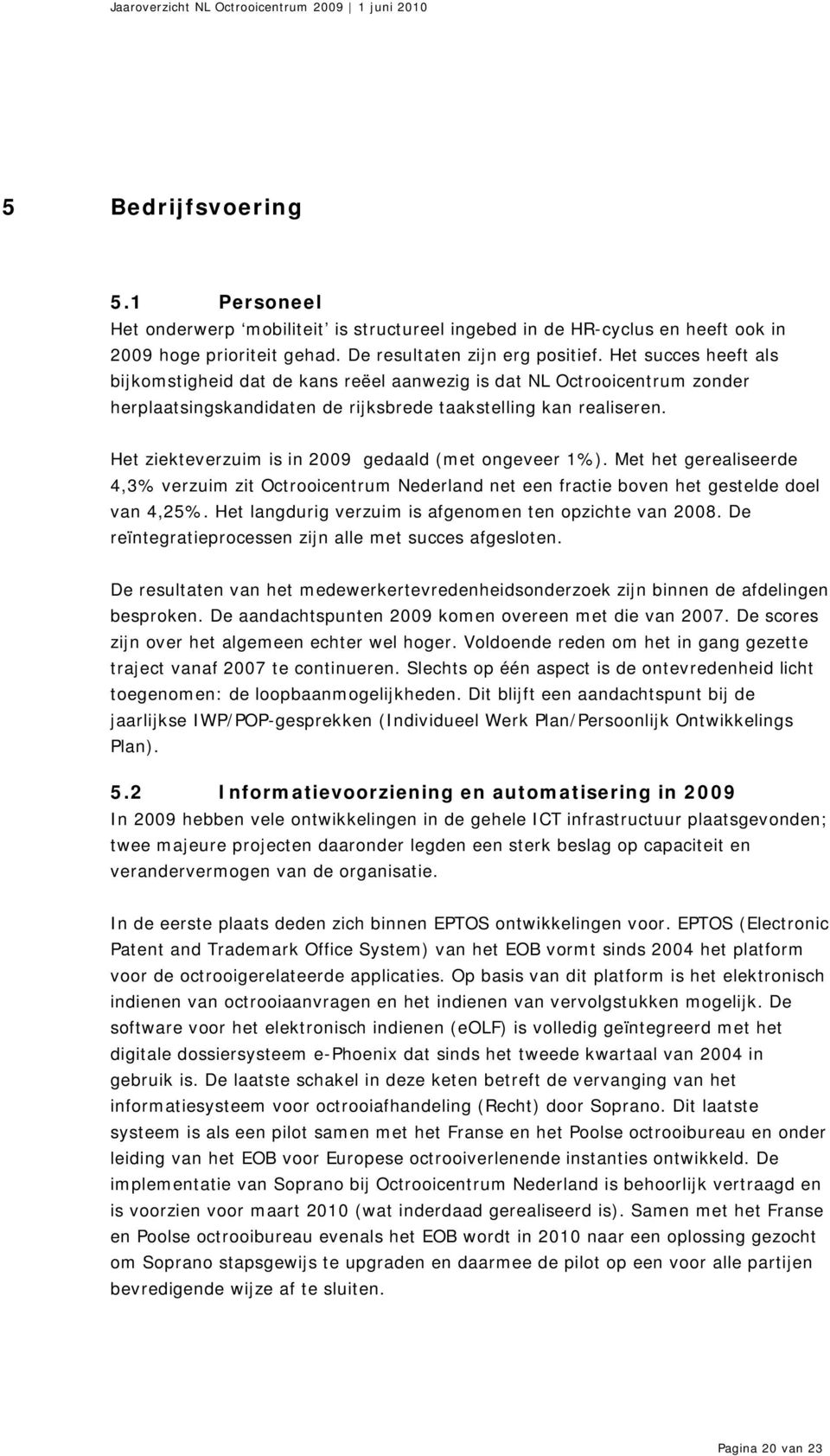 Het ziekteverzuim is in 2009 gedaald (met ongeveer 1%). Met het gerealiseerde 4,3% verzuim zit Octrooicentrum Nederland net een fractie boven het gestelde doel van 4,25%.