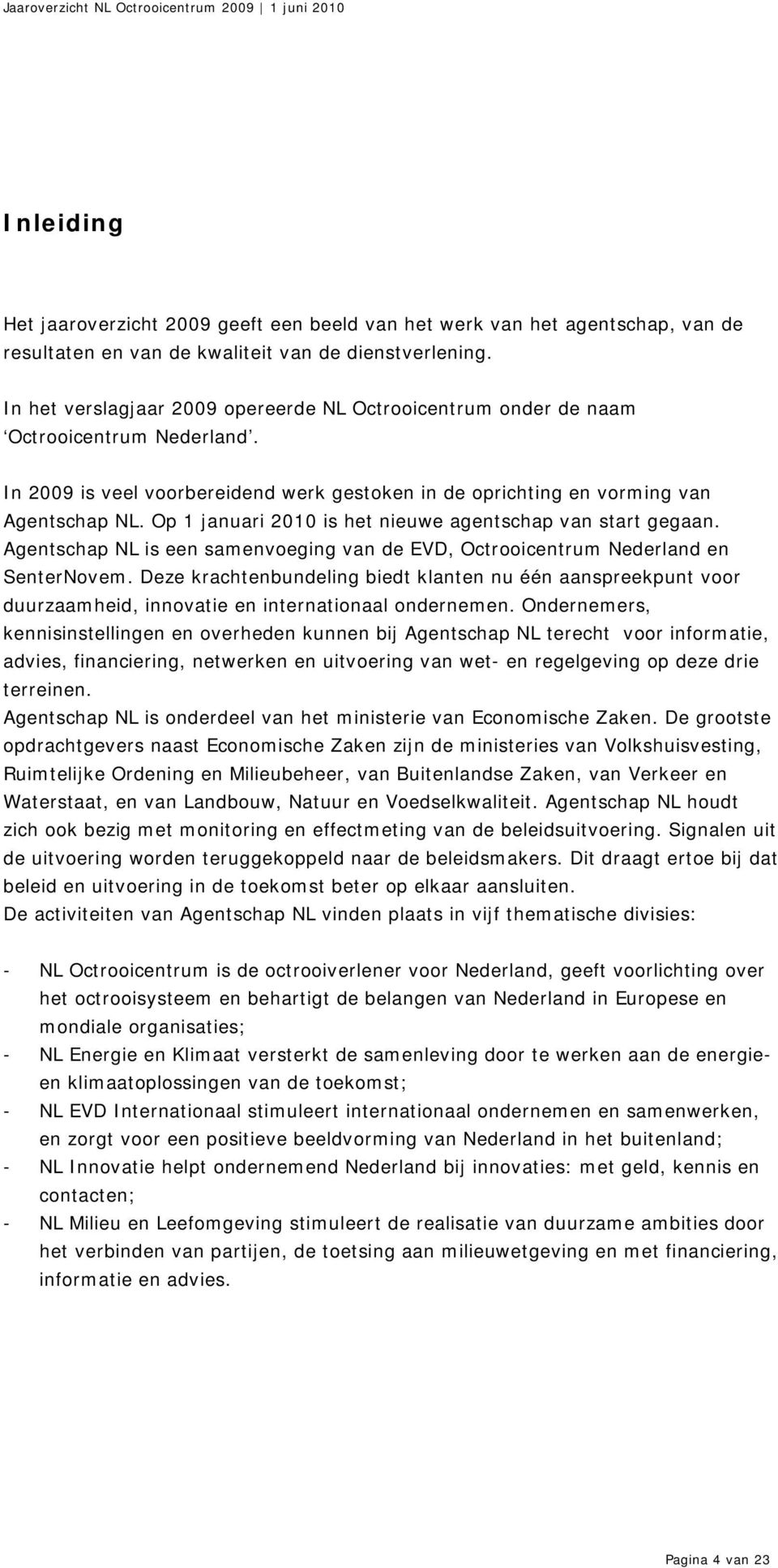 Op 1 januari 2010 is het nieuwe agentschap van start gegaan. Agentschap NL is een samenvoeging van de EVD, Octrooicentrum Nederland en SenterNovem.