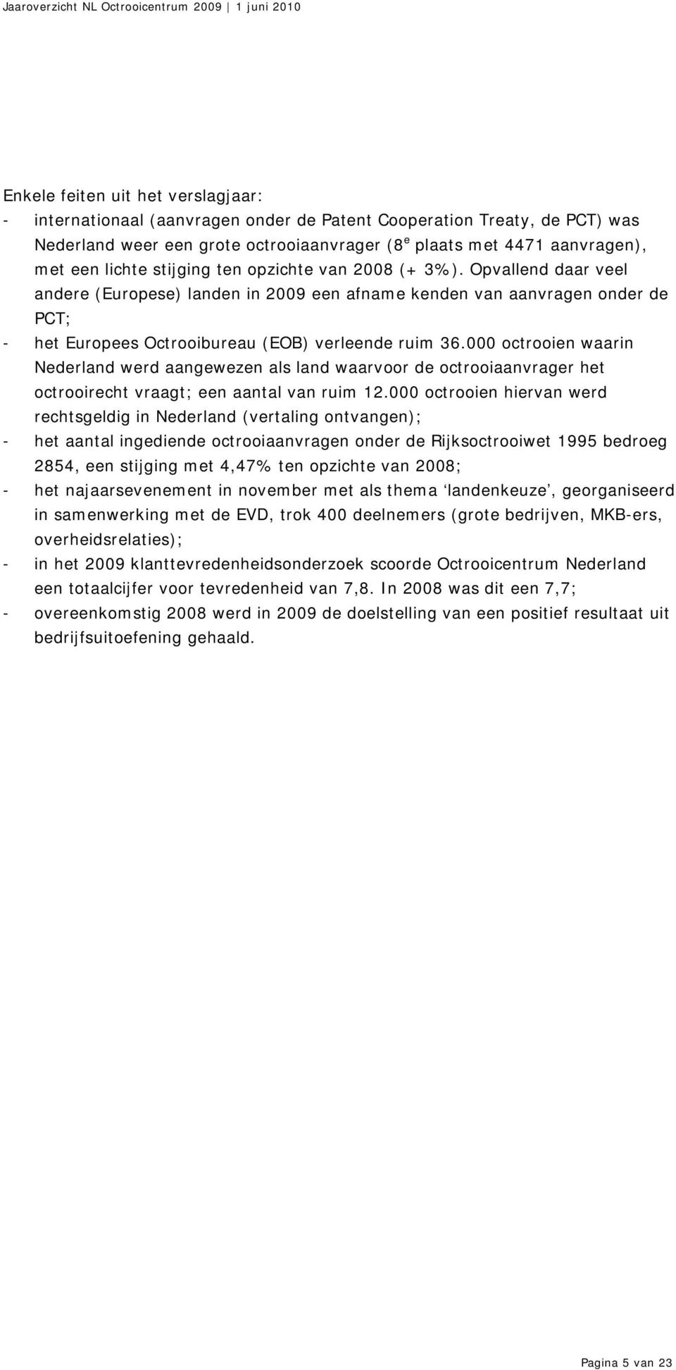 000 octrooien waarin Nederland werd aangewezen als land waarvoor de octrooiaanvrager het octrooirecht vraagt; een aantal van ruim 12.