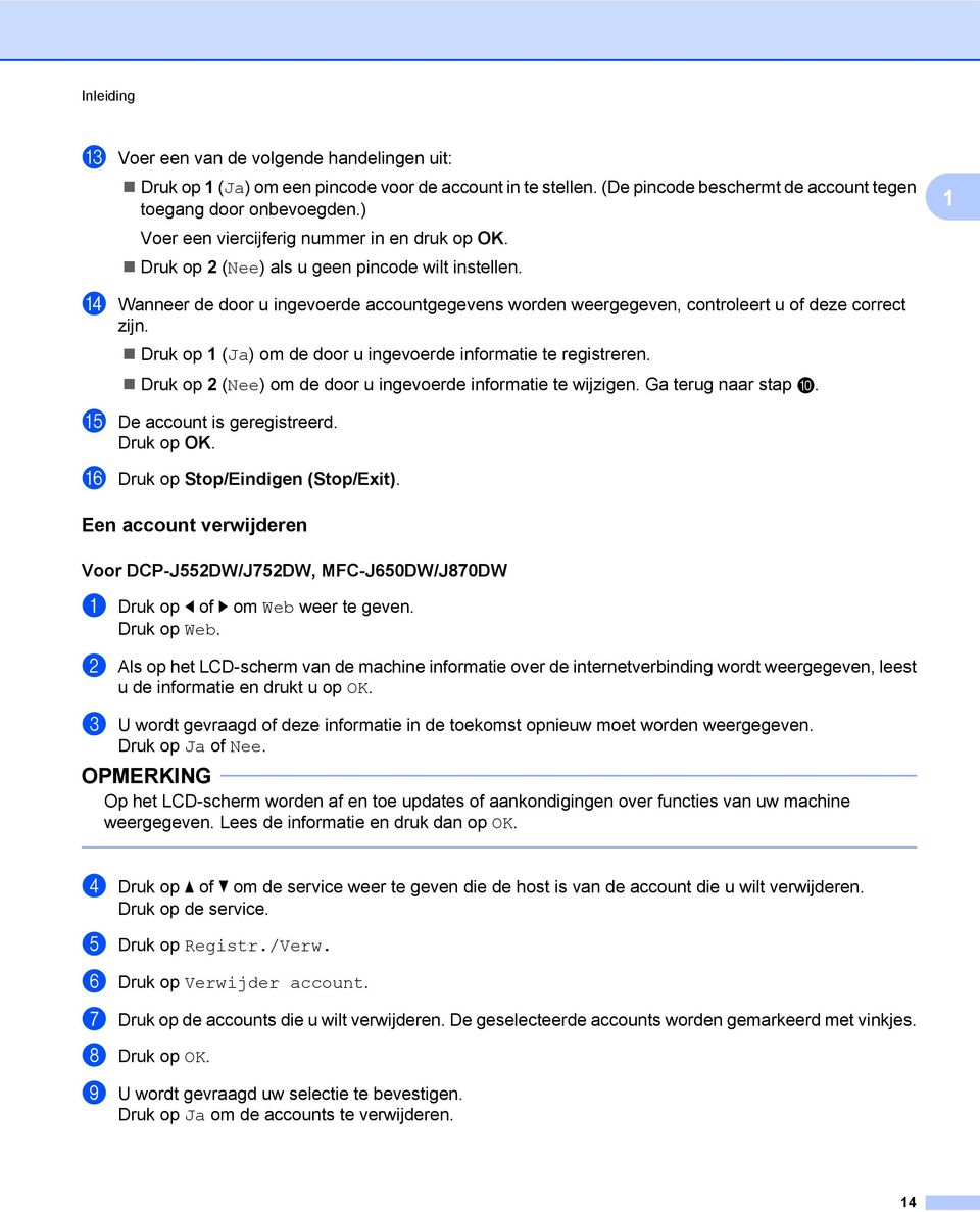 1 n Wanneer de door u ingevoerde accountgegevens worden weergegeven, controleert u of deze correct zijn. Druk op 1 (Ja) om de door u ingevoerde informatie te registreren.