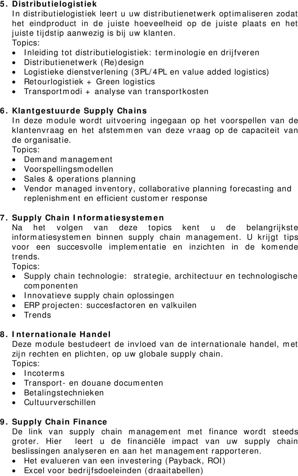 Inleiding tot distributielogistiek: terminologie en drijfveren Distributienetwerk (Re)design Logistieke dienstverlening (3PL/4PL en value added logistics) Retourlogistiek + Green logistics