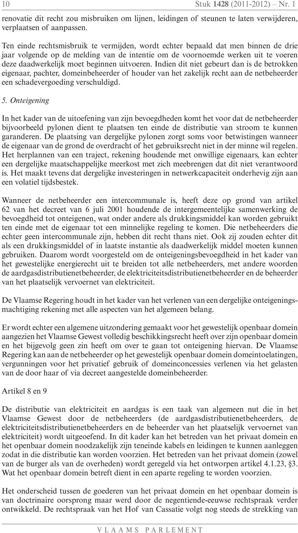 uitvoeren. Indien dit niet gebeurt dan is de betrokken eigenaar, pachter, domeinbeheerder of houder van het zakelijk recht aan de netbeheerder een schadevergoeding verschuldigd. 5.