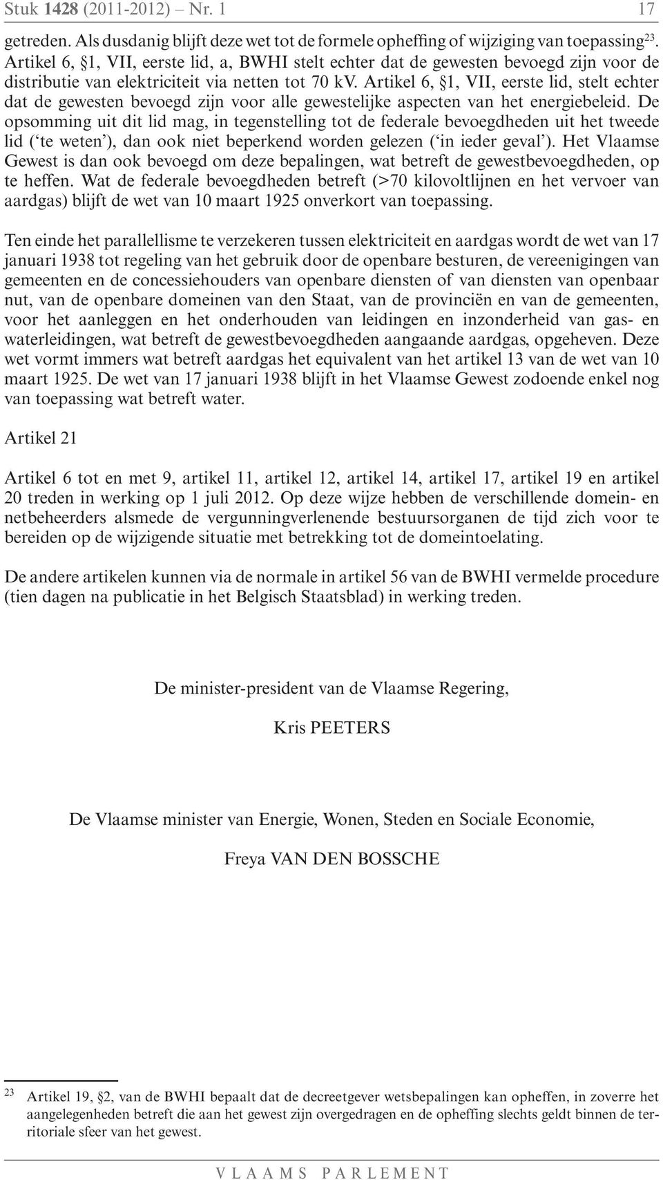 Artikel 6, 1, VII, eerste lid, stelt echter dat de gewesten bevoegd zijn voor alle gewestelijke aspecten van het energiebeleid.