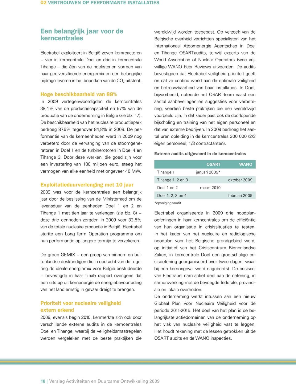 Hoge beschikbaarheid van 88% In 2009 vertegenwoordigden de kerncentrales 38,1% van de productiecapaciteit en 57% van de productie van de onderneming in België (zie blz. 17).