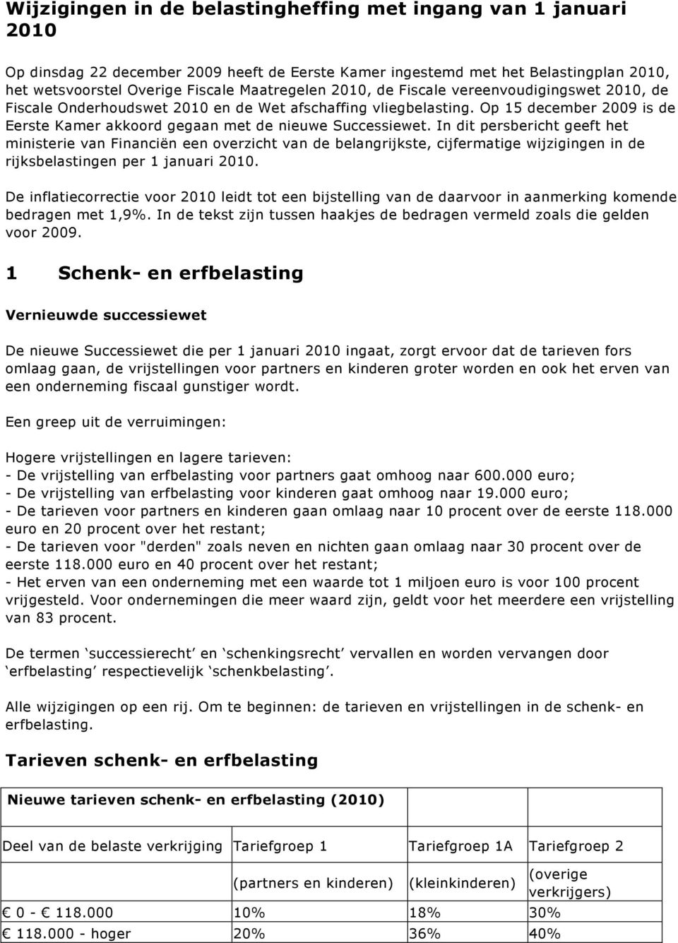 In dit persbericht geeft het ministerie van Financiën een overzicht van de belangrijkste, cijfermatige wijzigingen in de rijksbelastingen per 1 januari 2010.