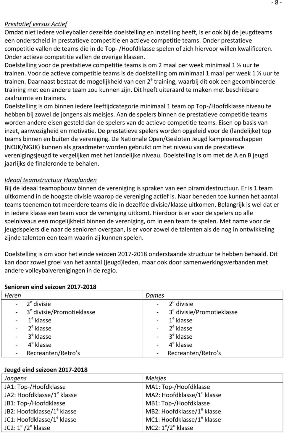 Doelstelling voor de prestatieve competitie teams is om 2 maal per week minimaal 1 ½ uur te trainen. Voor de actieve competitie teams is de doelstelling om minimaal 1 maal per week 1 ½ uur te trainen.