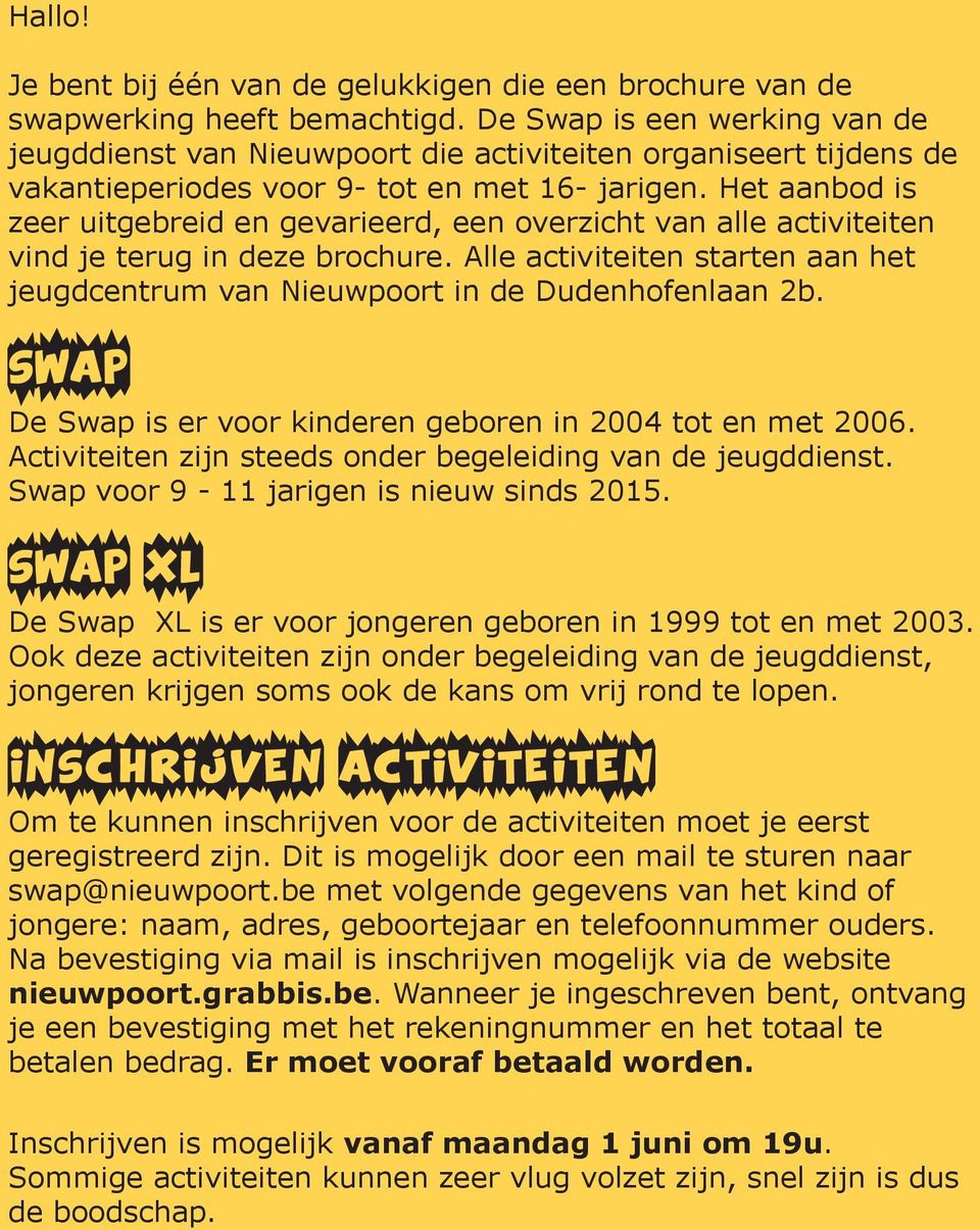 Het aanbod is zeer uitgebreid en gevarieerd, een overzicht van alle activiteiten vind je terug in deze brochure. Alle activiteiten starten aan het jeugdcentrum van Nieuwpoort in de Dudenhofenlaan 2b.