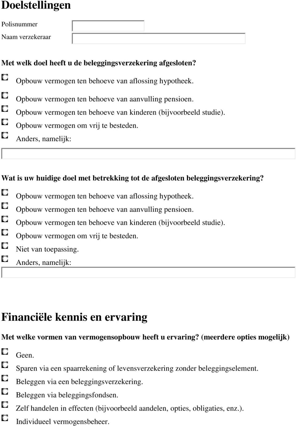 Anders, namelijk: Wat is uw huidige doel met betrekking tot de afgesloten beleggingsverzekering? Opbouw vermogen ten behoeve van aflossing hypotheek.  Niet van toepassing.