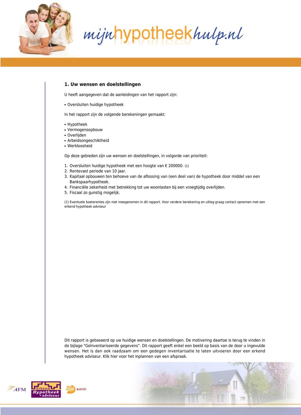 (1) 2. Rentevast periode van 10 jaar. 3. Kapitaal opbouwen ten behoeve van de aflossing van (een deel van) de hypotheek door middel van een Bankspaarhypotheek. 4.