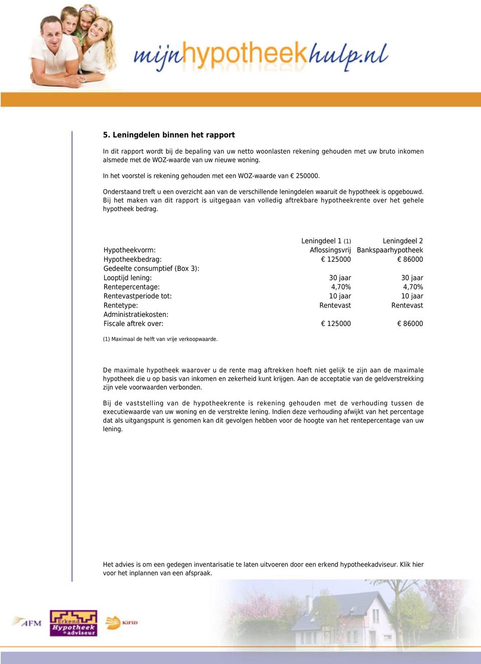 Bij het maken van dit rapport is uitgegaan van volledig aftrekbare hypotheekrente over het gehele hypotheek bedrag.