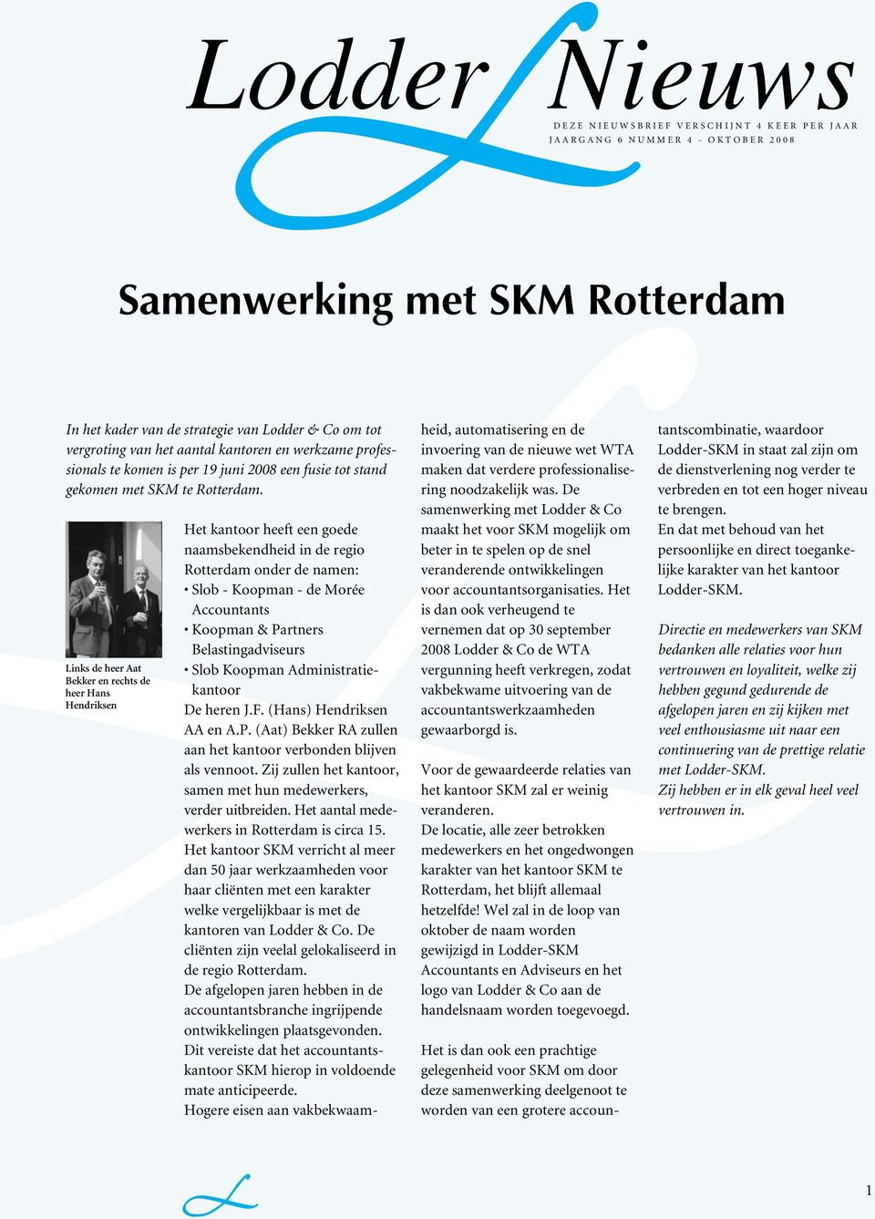 Links de heer Aat Bekker en rechts de heer Hans Hendriksen Het kantoor heeft een goede naamsbekendheid in de regio Rotterdam onder de namen: Slob - Koopman - de Morée Accountants Koopman & Partners
