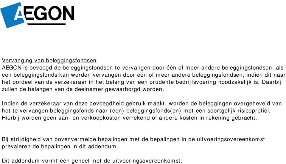 Indien de verzekeraar van deze bevoegdheid gebruik maakt, worden de beleggingen overgeheveld van het te vervangen beleggingsfonds naar (een) beleggingsfonds(en) met een soortgelijk risicoprofiel.