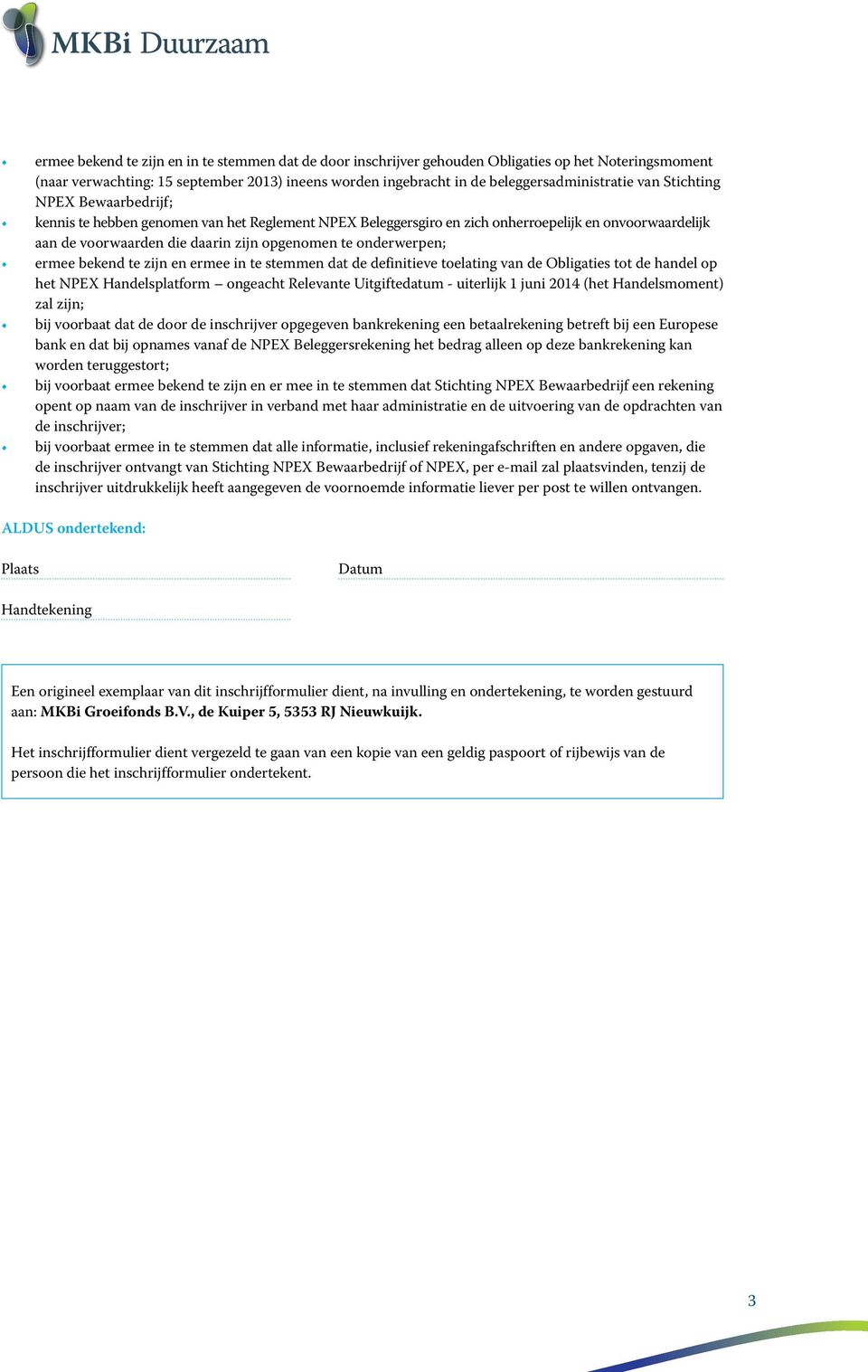 ermee bekend te zijn en ermee in te stemmen dat de definitieve toelating van de Obligaties tot de handel op het NPEX Handelsplatform ongeacht Relevante Uitgiftedatum - uiterlijk 1 juni 2014 (het