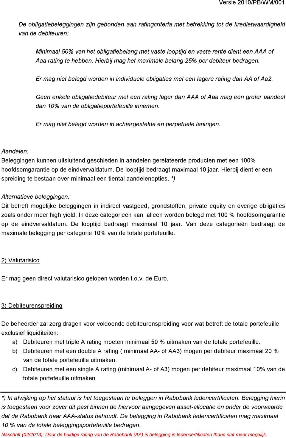 Geen enkele obligatiedebiteur met een rating lager dan AAA of Aaa mag een groter aandeel dan 10% van de obligatieportefeuille innemen.