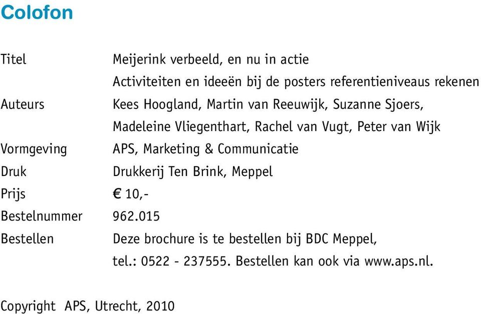 Vormgeving APS, Marketing & Communicatie Druk Drukkerij Ten Brink, Meppel Prijs e 10,- Bestelnummer 962.