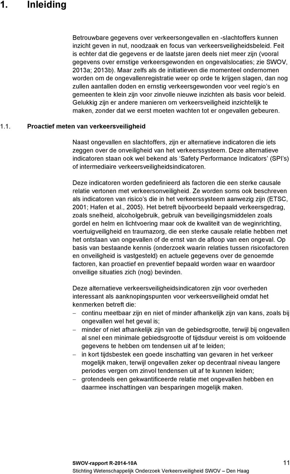 Maar zelfs als de initiatieven die momenteel ondernomen worden om de ongevallenregistratie weer op orde te krijgen slagen, dan nog zullen aantallen doden en ernstig verkeersgewonden voor veel regio s