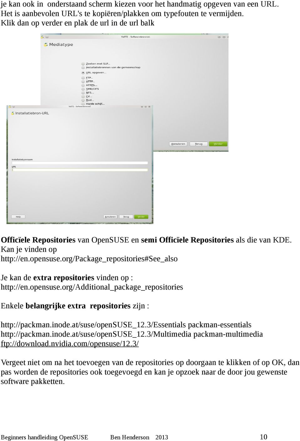 org/package_repositories#see_also Je kan de extra repositories vinden op : http://en.opensuse.org/additional_package_repositories Enkele belangrijke extra repositories zijn : http://packman.inode.