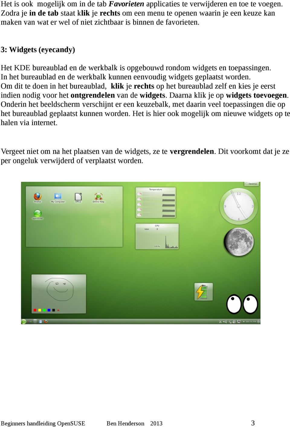 3: Widgets (eyecandy) Het KDE bureaublad en de werkbalk is opgebouwd rondom widgets en toepassingen. In het bureaublad en de werkbalk kunnen eenvoudig widgets geplaatst worden.