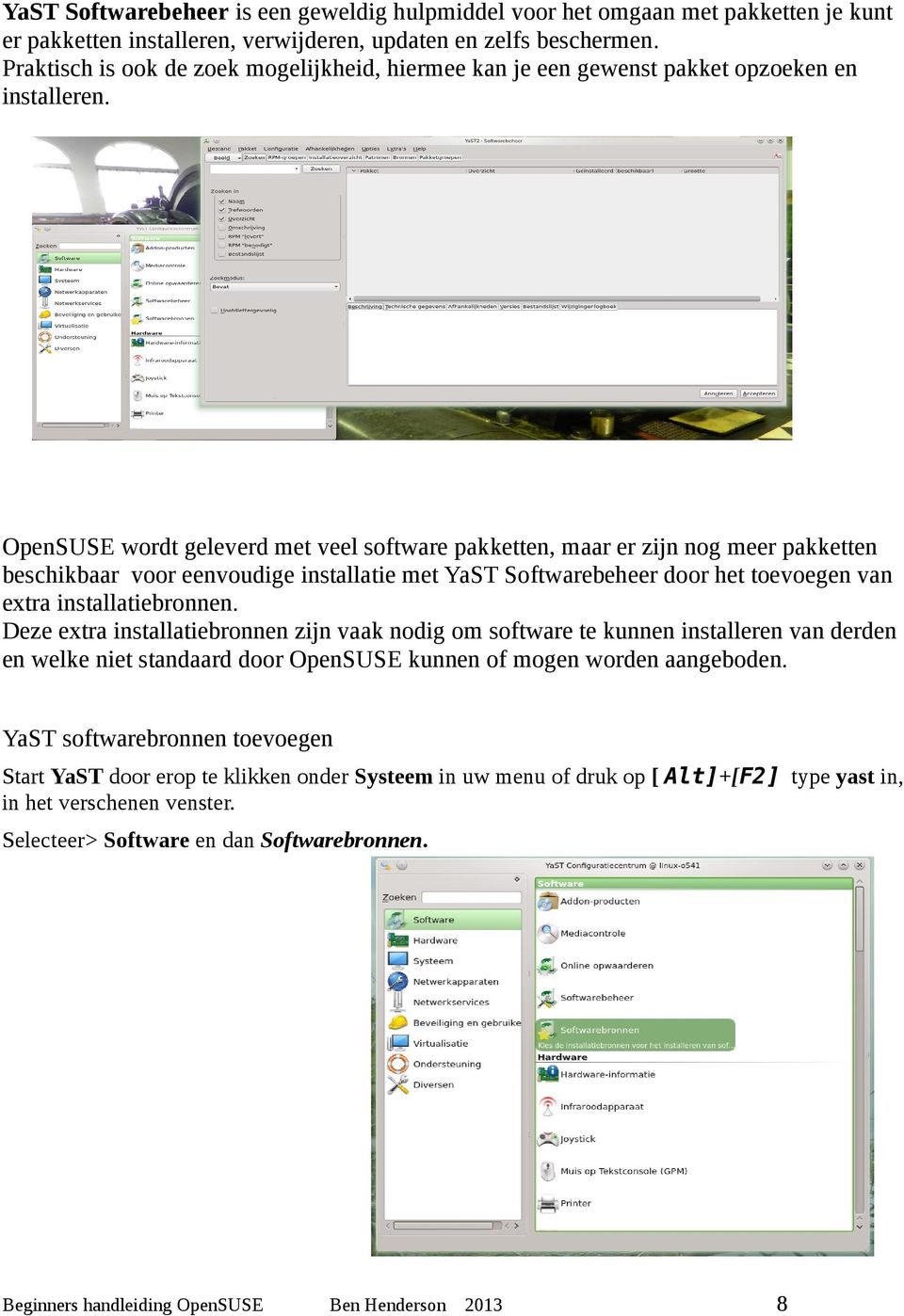 OpenSUSE wordt geleverd met veel software pakketten, maar er zijn nog meer pakketten beschikbaar voor eenvoudige installatie met YaST Softwarebeheer door het toevoegen van extra installatiebronnen.