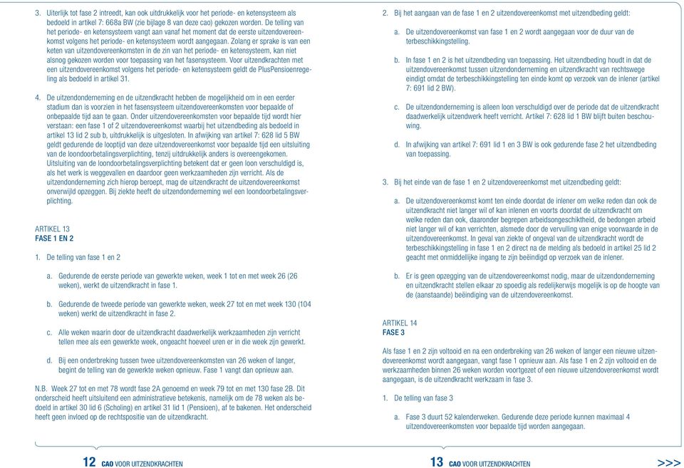 Zolang er sprake is van een keten van uitzendovereenkomsten in de zin van het periode- en ketensysteem, kan niet alsnog gekozen worden voor toepassing van het fasensysteem.