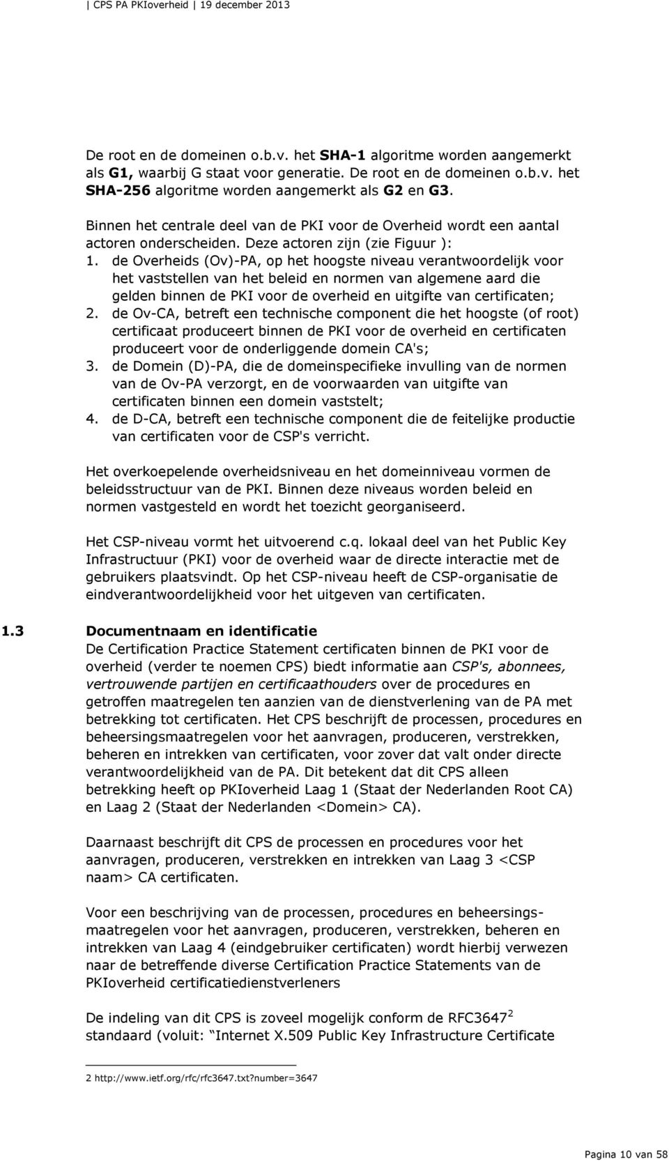 de Overheids (Ov)-PA, op het hoogste niveau verantwoordelijk voor het vaststellen van het beleid en normen van algemene aard die gelden binnen de PKI voor de overheid en uitgifte van certificaten; 2.