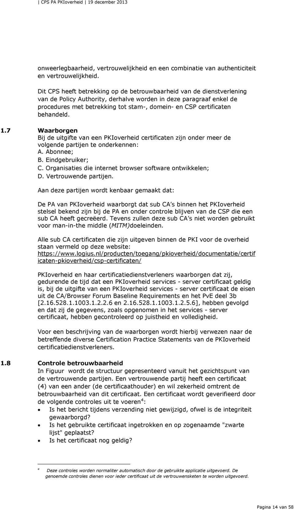 certificaten behandeld. 1.7 Waarborgen Bij de uitgifte van een PKIoverheid certificaten zijn onder meer de volgende partijen te onderkennen: A. Abonnee; B. Eindgebruiker; C.