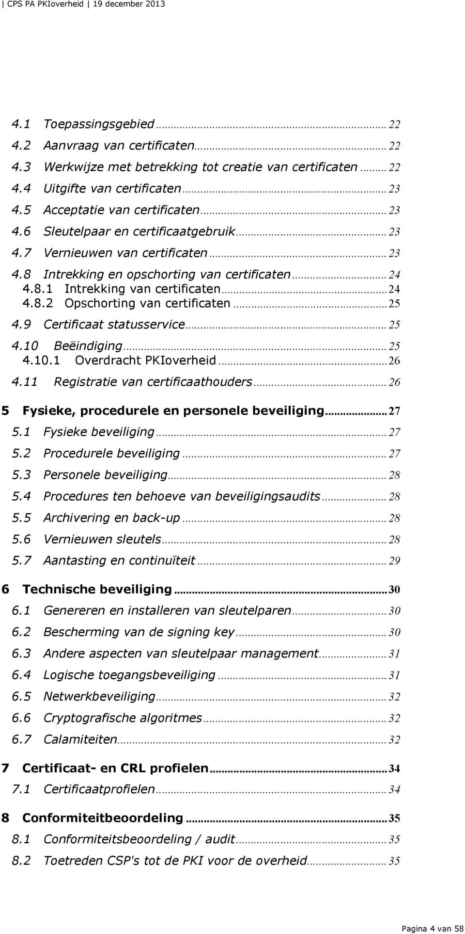 .. 25 4.9 Certificaat statusservice... 25 4.10 Beëindiging... 25 4.10.1 Overdracht PKIoverheid... 26 4.11 Registratie van certificaathouders... 26 5 Fysieke, procedurele en personele beveiliging.