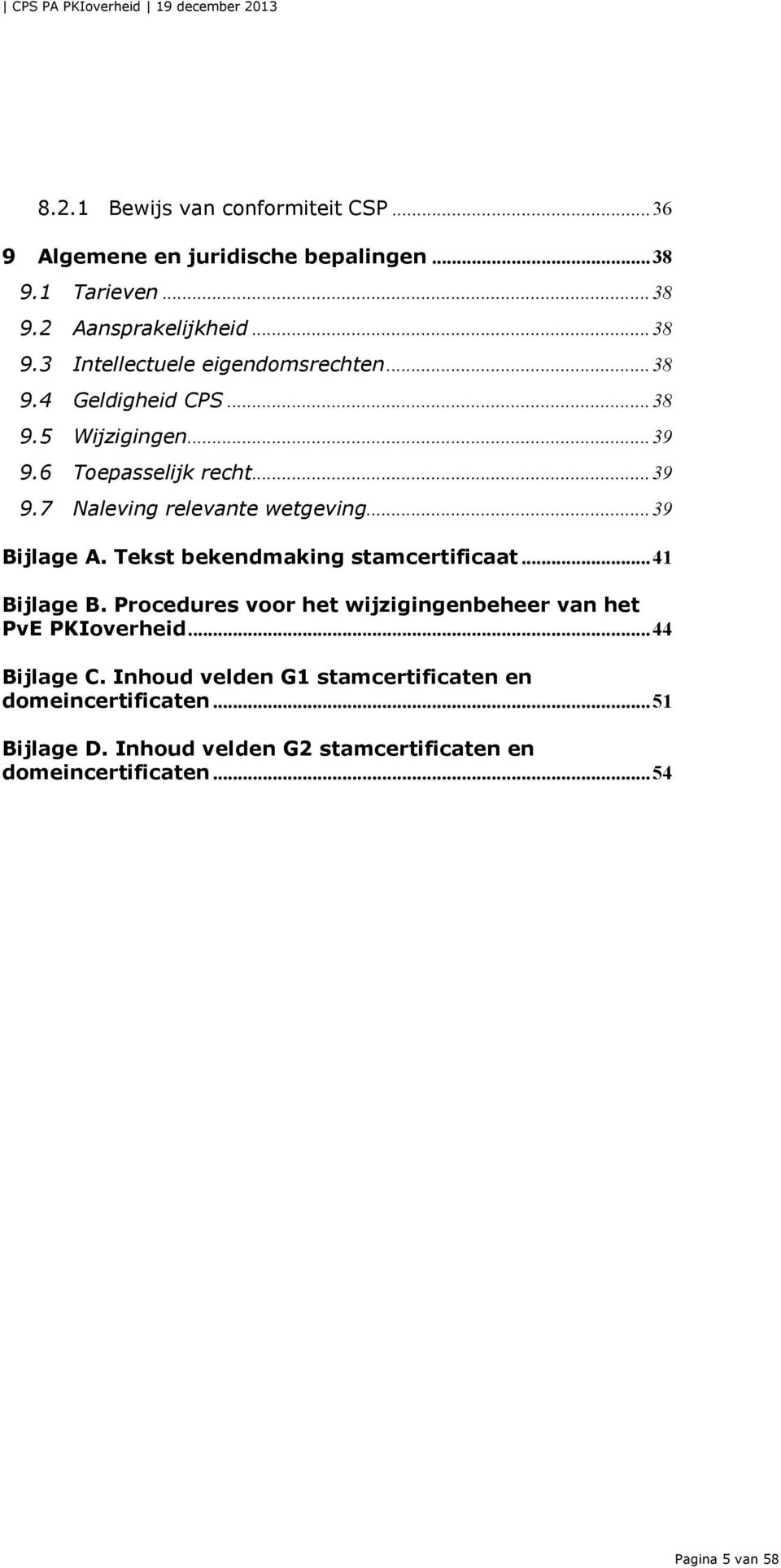 Tekst bekendmaking stamcertificaat... 41 Bijlage B. Procedures voor het wijzigingenbeheer van het PvE PKIoverheid... 44 Bijlage C.