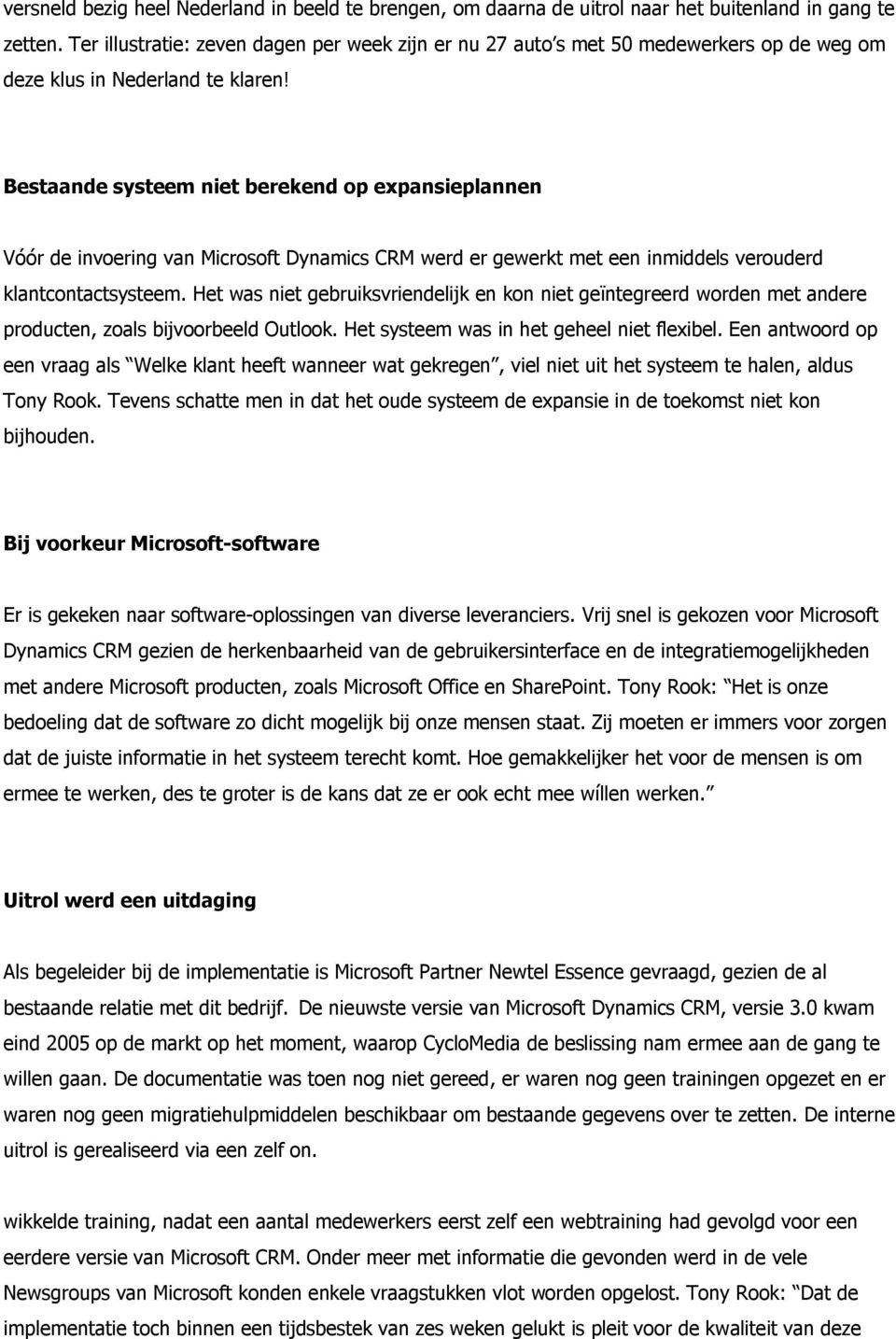 Bestaande systeem niet berekend op expansieplannen Vóór de invoering van Microsoft Dynamics CRM werd er gewerkt met een inmiddels verouderd klantcontactsysteem.