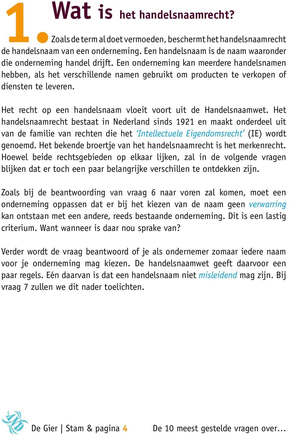 Het handelsnaamrecht bestaat in Nederland sinds 1921 en maakt onderdeel uit van de familie van rechten die het Intellectuele Eigendomsrecht (IE) wordt genoemd.