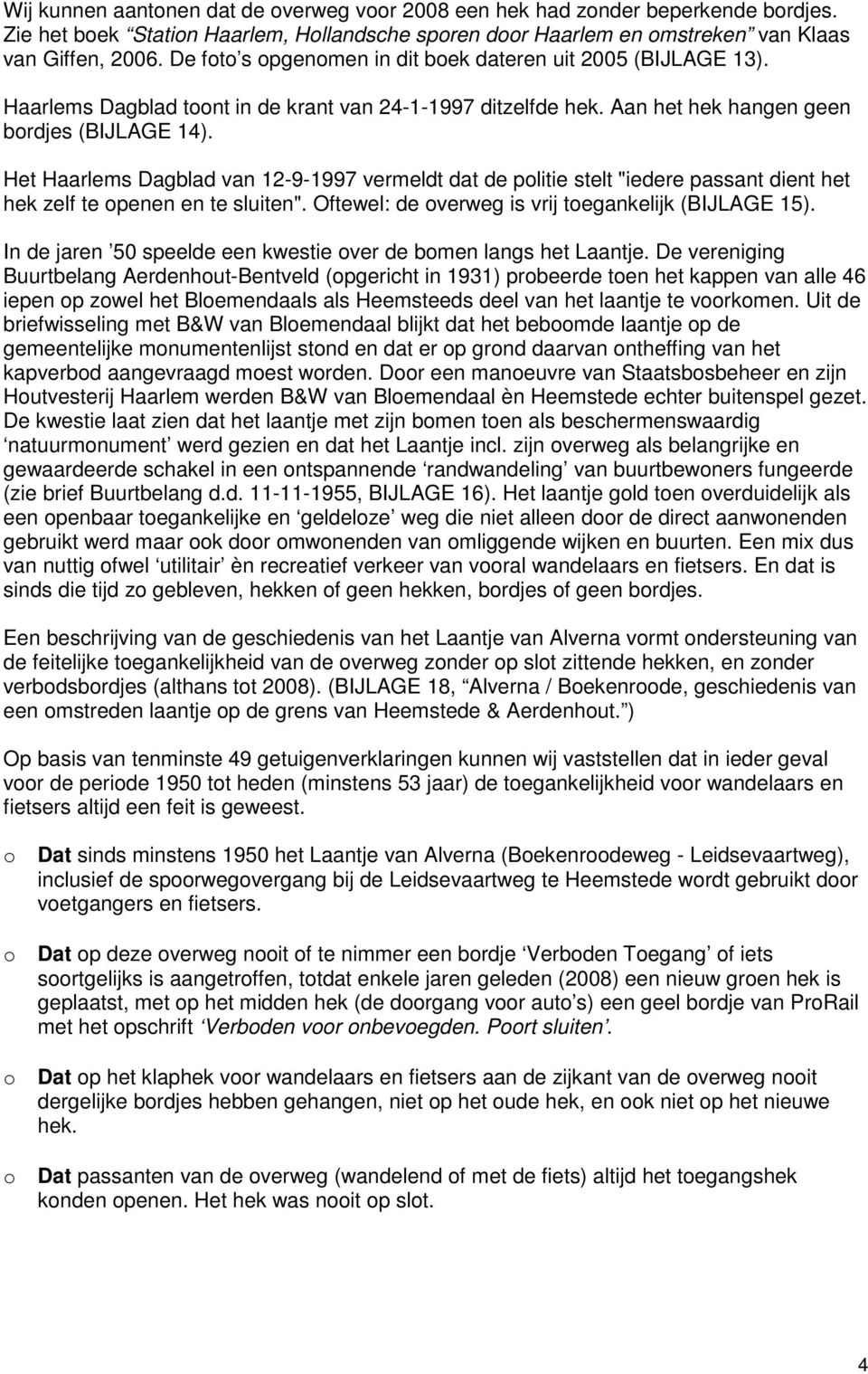 Het Haarlems Dagblad van 12-9-1997 vermeldt dat de politie stelt "iedere passant dient het hek zelf te openen en te sluiten". Oftewel: de overweg is vrij toegankelijk (BIJLAGE 15).