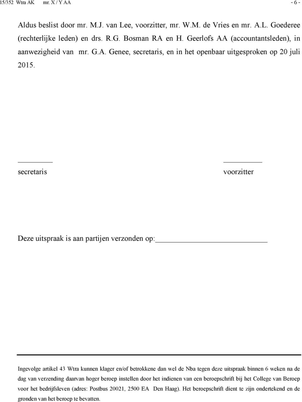 secretaris voorzitter Deze uitspraak is aan partijen verzonden op: Ingevolge artikel 43 Wtra kunnen klager en/of betrokkene dan wel de Nba tegen deze uitspraak binnen 6 weken na de