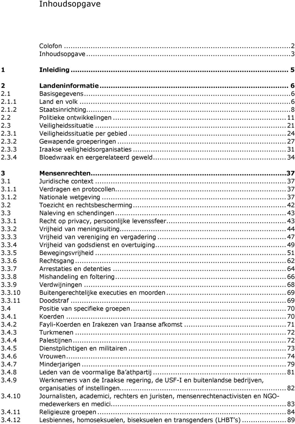 ..34 3 Mensenrechten...37 3.1 Juridische context...37 3.1.1 Verdragen en protocollen...37 3.1.2 Nationale wetgeving...37 3.2 Toezicht en rechtsbescherming...42 3.3 Naleving en schendingen...43 3.3.1 Recht op privacy, persoonlijke levenssfeer.