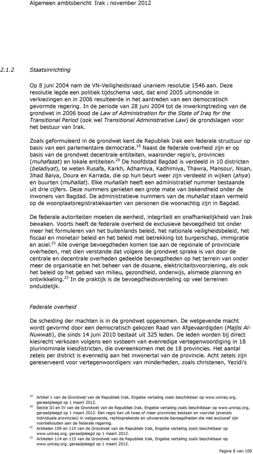 In de periode van 28 juni 2004 tot de inwerkingtreding van de grondwet in 2006 bood de Law of Administration for the State of Iraq for the Transitional Period (ook wel Transitional Administrative