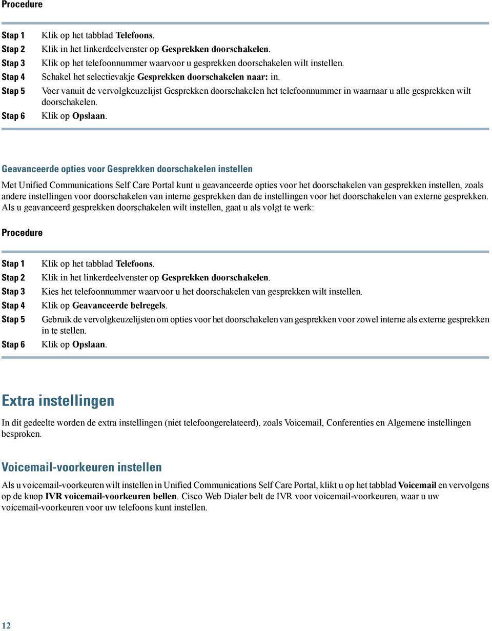 Geavanceerde opties voor Gesprekken doorschakelen instellen Met Unified Communications Self Care Portal kunt u geavanceerde opties voor het doorschakelen van gesprekken instellen, zoals andere