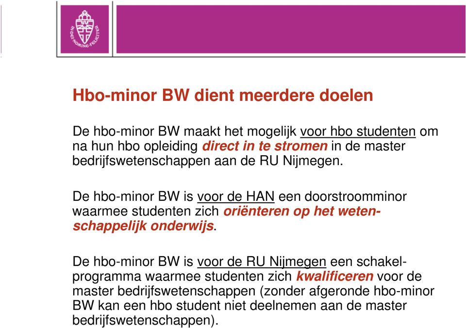 De hbo-minor BW is voor de HAN een doorstroomminor waarmee studenten zich oriënteren op het wetenschappelijk onderwijs.