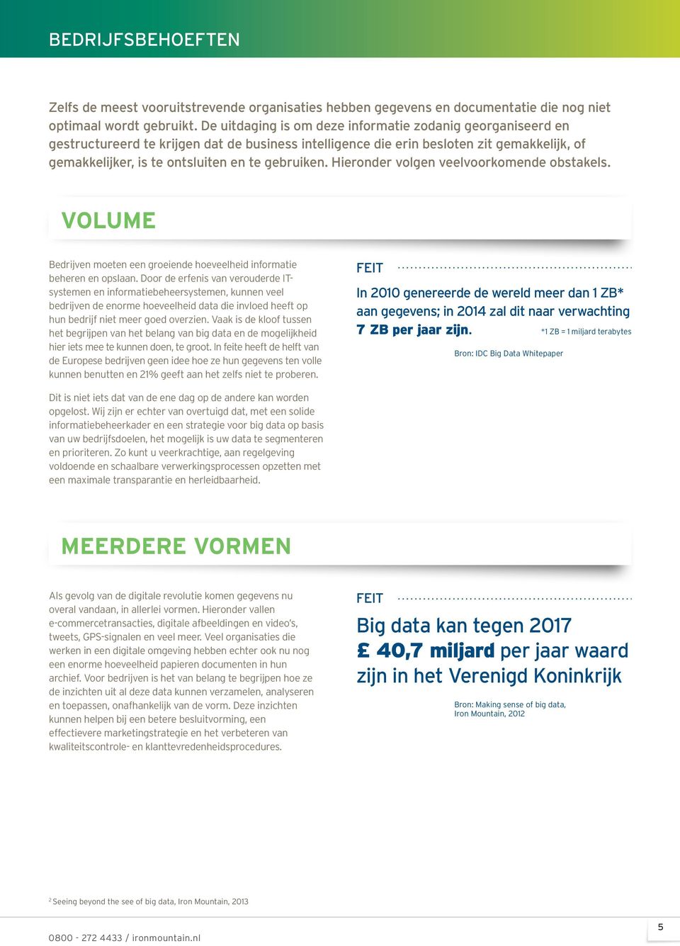 gebruiken. Hieronder volgen veelvoorkomende obstakels. VOLUME Bedrijven moeten een groeiende hoeveelheid informatie beheren en opslaan.