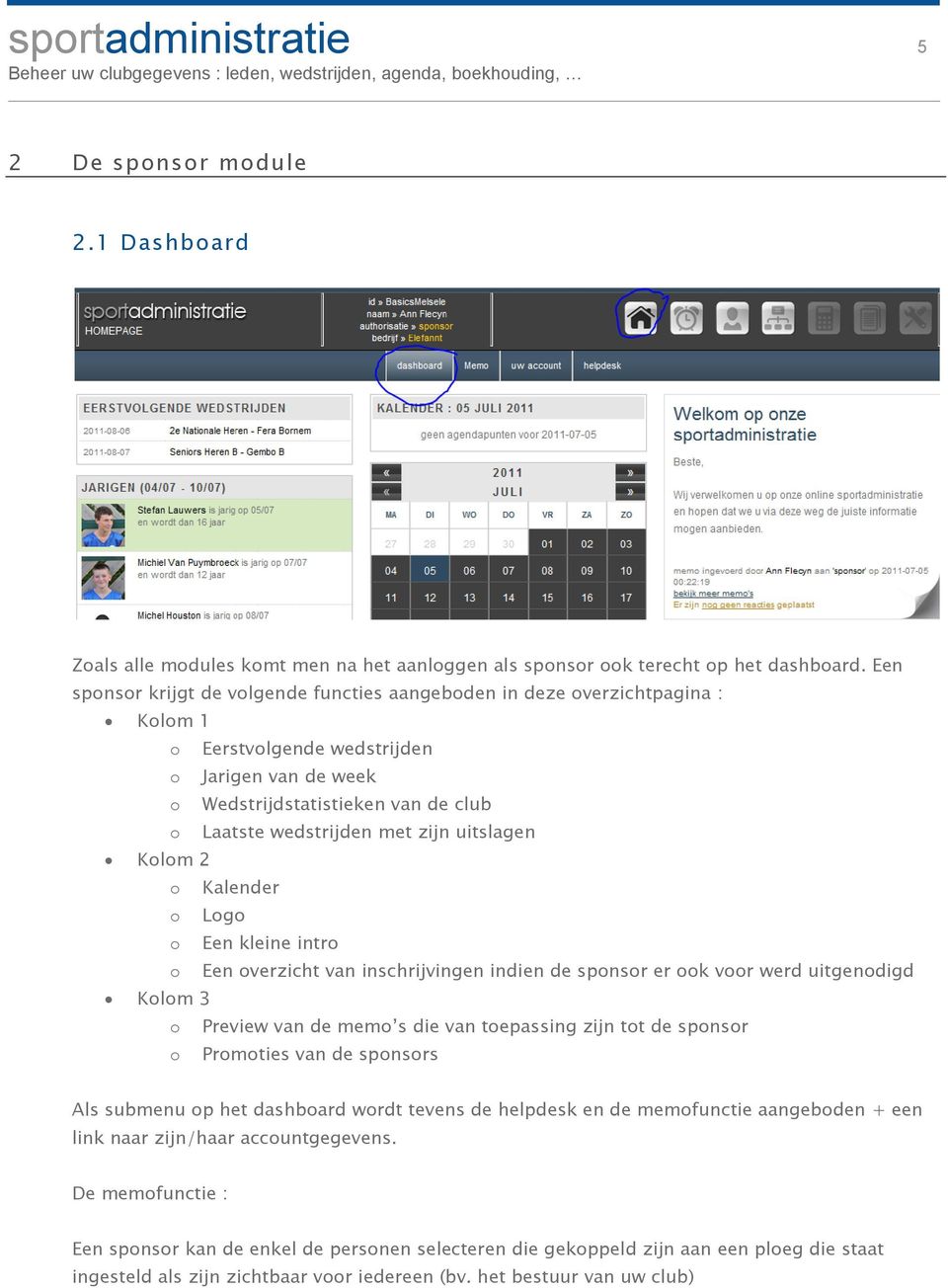 zijn uitslagen Kolom 2 o Kalender o Logo o Een kleine intro o Een overzicht van inschrijvingen indien de sponsor er ook voor werd uitgenodigd Kolom 3 o Preview van de memo s die van toepassing zijn