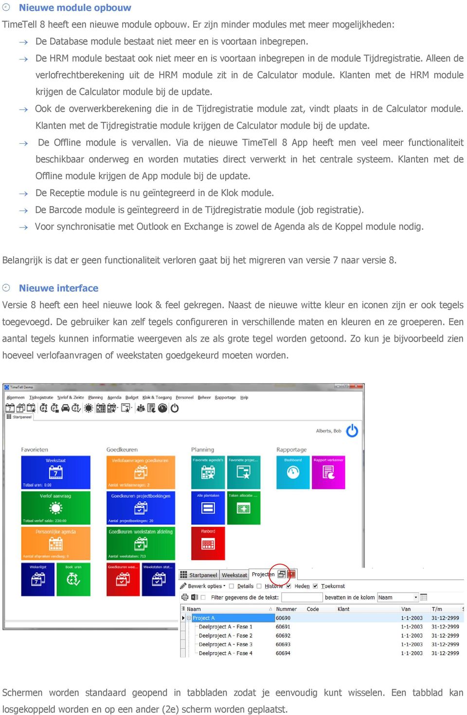 Klanten met de HRM module krijgen de Calculator module bij de update. Ook de overwerkberekening die in de Tijdregistratie module zat, vindt plaats in de Calculator module.